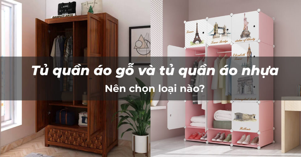 So sánh tủ quần áo gỗ và tủ quần áo nhựa, nên chọn loại nào phù hợp cho gia đình